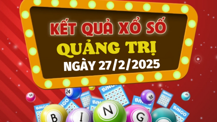 XSQT 27/2 - Kết quả xổ số Quảng Trị hôm nay 27/2/2025