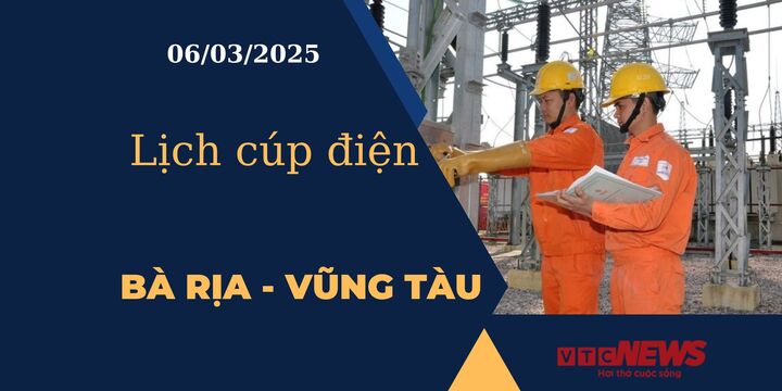 Lịch cúp điện hôm nay tại Bà Rịa - Vũng Tàu ngày 06/03/2025 