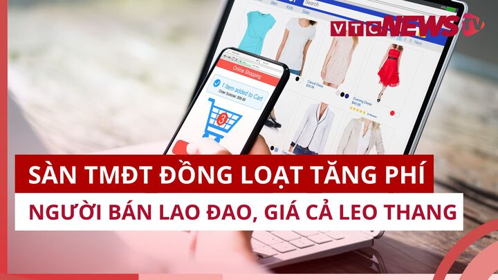 Sàn thương mại điện tử đồng loạt tăng phí, người bán lao đao