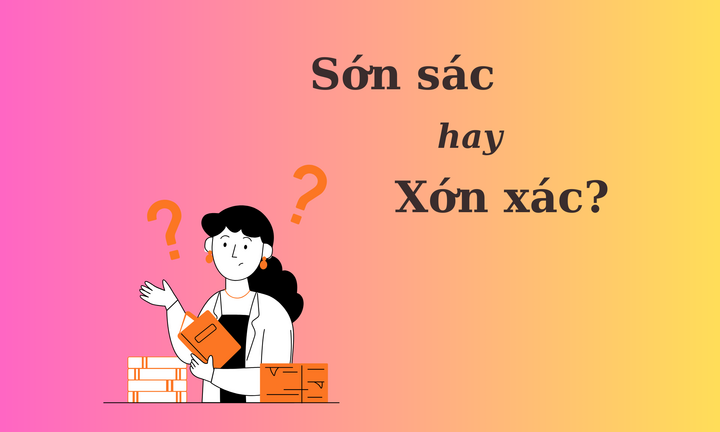 Thử thách Tiếng Việt: 'Sớn sác ' hay 'xớn xác'?