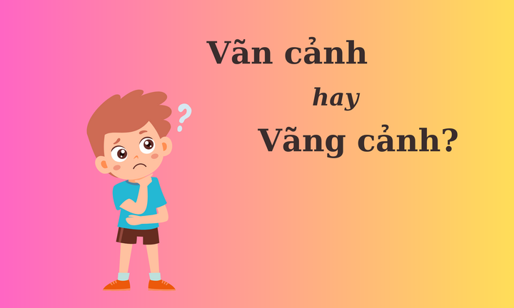 Thử thách Tiếng Việt: 'Vãn cảnh' hay 'vãng cảnh'?