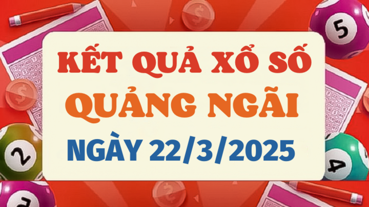 Kết quả xổ số Quảng Ngãi hôm nay 22/3/2025 - XSQNG 22/3