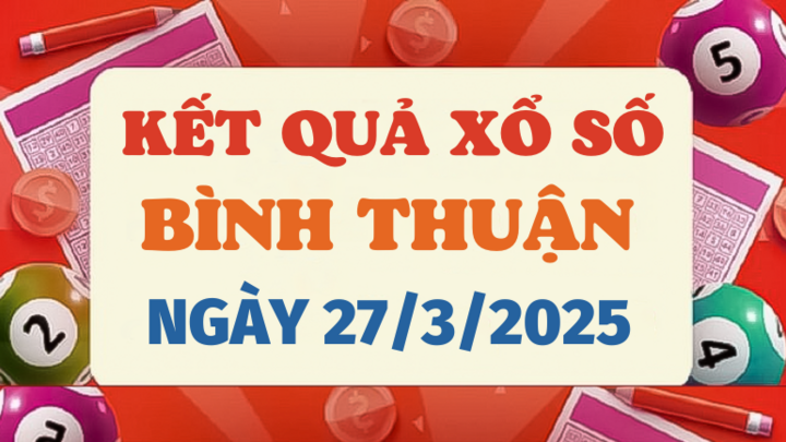 Kết quả xổ số Bình Thuận hôm nay 27/3/2025 - XSBTH 27/3 