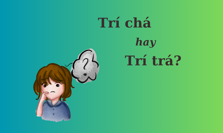 'Trí chá' hay 'trí trá' mới đúng chính tả?