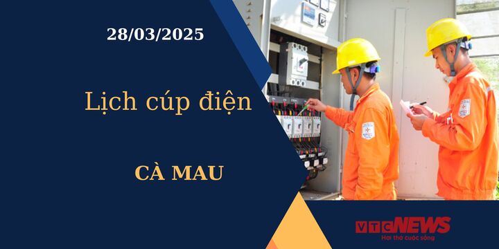 Lịch cúp điện hôm nay ngày 28/03/2025 tại Cà Mau