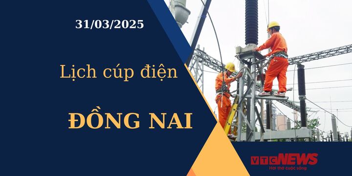 Lịch cúp điện hôm nay ngày 31/03/2025 tại Đồng Nai