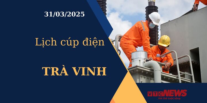 Lịch cúp điện hôm nay ngày 31/03/2025 tại Trà Vinh