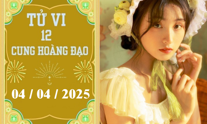 Tử vi 12 cung hoàng đạo ngày 04/04: Kim Ngưu phát triển, Ma Kết nóng vội 