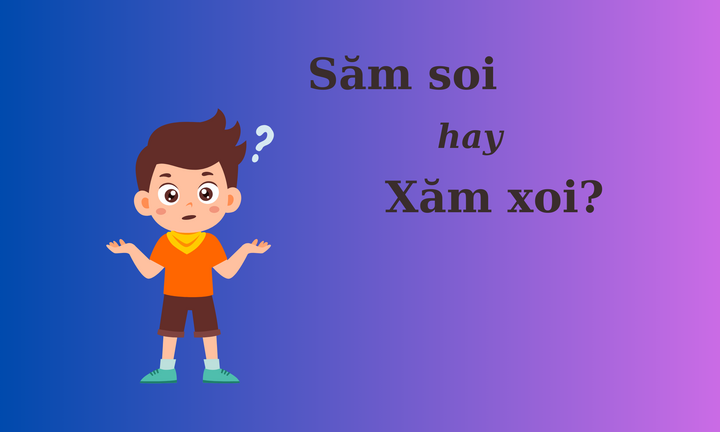 Thử thách Tiếng Việt: 'Săm soi' hay 'xăm xoi'?