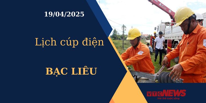Lịch cúp điện hôm nay ngày 19/04/2025 tại Bạc Liêu