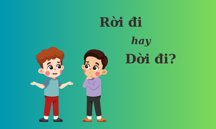 Thử thách Tiếng Việt: 'Rời đi' hay 'dời đi'?