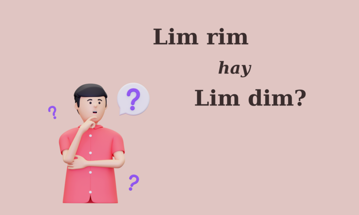 'Lim rim' hay 'lim dim' mới đúng chính tả?