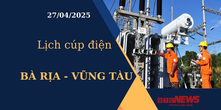 Lịch cúp điện hôm nay tại Bà Rịa - Vũng Tàu ngày 27/04/2025 