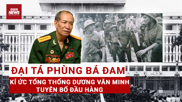 Đại tá Phùng Bá Đam kể lại giây phút chứng kiến Dương Văn Minh đầu hàng trưa 30/4/1975