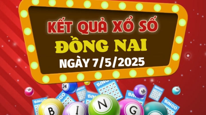 Kết quả xổ số Đồng Nai hôm nay 7/5/2025 - XSDN 7/5