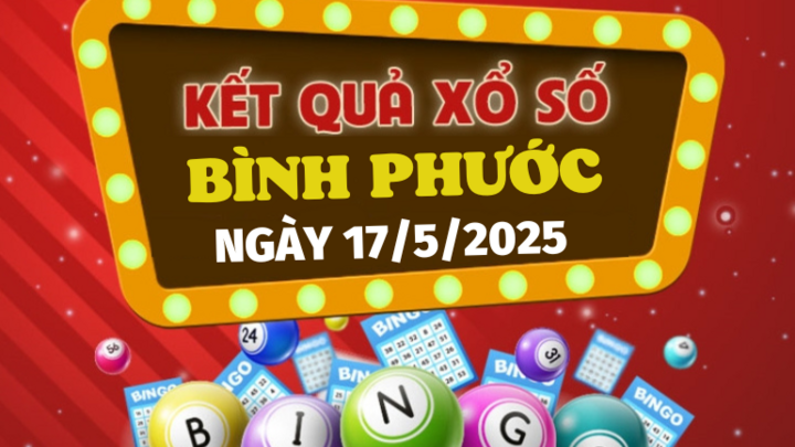 Kết quả xổ số Bình Phước hôm nay 17/5/2025 - XSBP 17/5