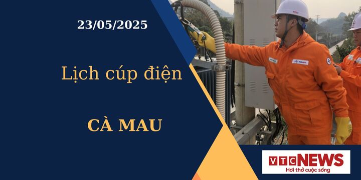 Lịch cúp điện hôm nay ngày 23/05/2025 tại Cà Mau