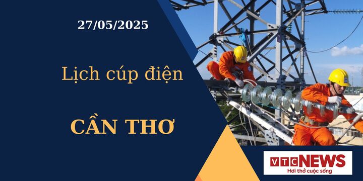 Lịch cúp điện hôm nay ngày 27/05/2025 tại Cần Thơ