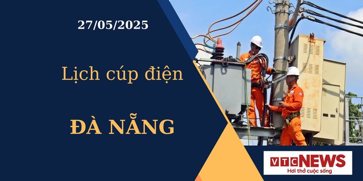 Lịch cúp điện hôm nay ngày 27/05/2025 tại Đà Nẵng