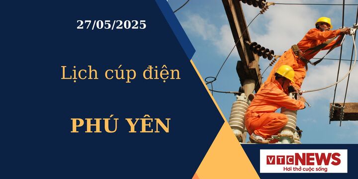 Lịch cúp điện hôm nay ngày 27/05/2025 tại Phú Yên