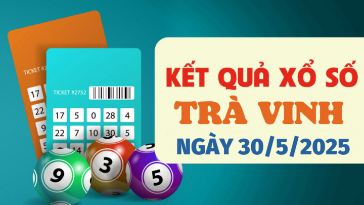 Kết quả xổ số Trà Vinh hôm nay 30/5/2025 - XSTV 30/5