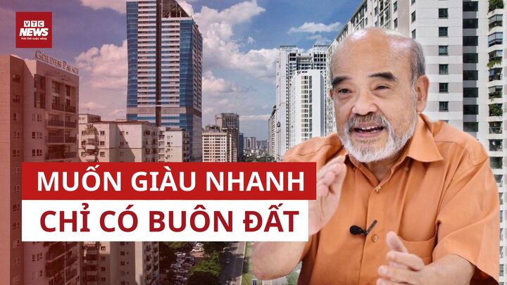GS Đặng Hùng Võ: Ở Việt Nam, nhiều người muốn giàu nhanh chỉ cần đi buôn đất 