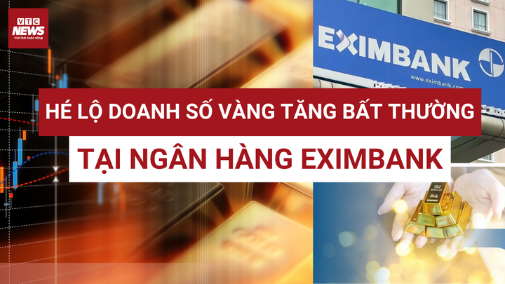 Hé lộ 3 khách hàng đặc biệt tạo doanh số vàng 'khủng' bất thường tại Eximbank