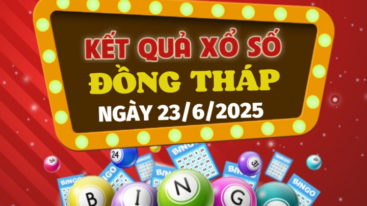 Kết quả xổ số Đồng Tháp hôm nay 23/6/2025 - XSDT 23/6