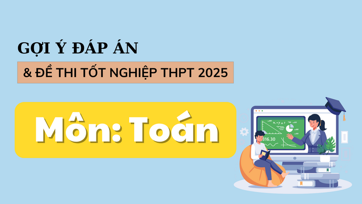 Đáp án đề thi môn Toán tốt nghiệp THPT 2025 Full mã đề chính xác