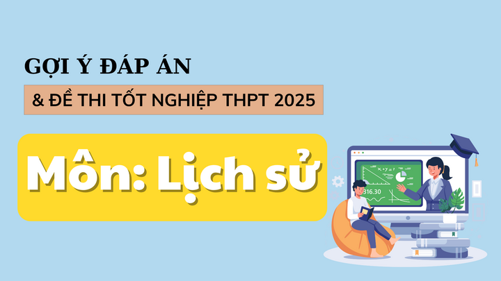 Đáp án đề thi môn Lịch sử tốt nghiệp THPT năm 2025 tất cả mã đề