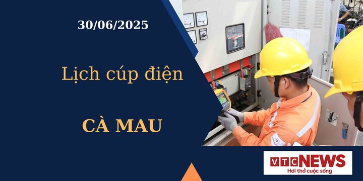 Lịch cúp điện hôm nay ngày 30/6/2025 tại Cà Mau