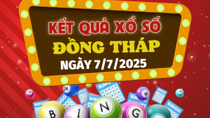 Kết quả xổ số Đồng Tháp hôm nay 7/7/2025 - XSDT 7/7