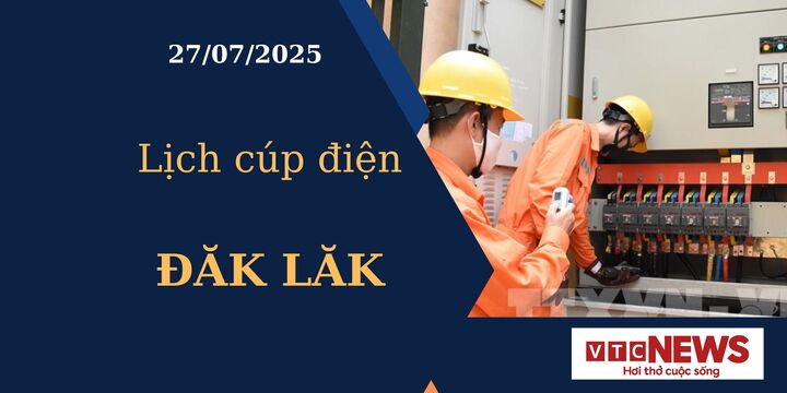 Lịch cúp điện hôm nay ngày 27/7/2025 tại Đăk Lăk