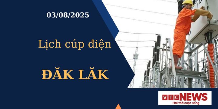 Lịch cúp điện hôm nay ngày 3/8/2025 tại Đắk Lắk