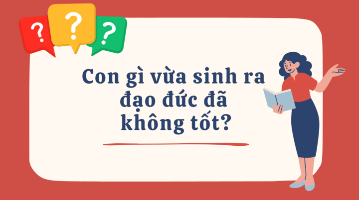 Con gì vừa sinh ra đạo đức đã không tốt?