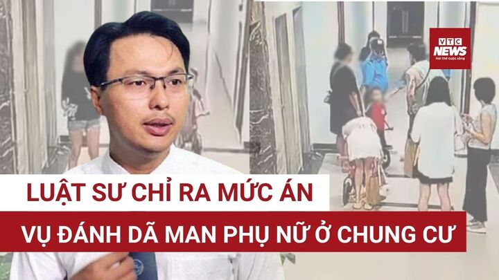 Đánh dã man phụ nữ ở chung cư Hà Nội, người đàn ông đối diện mức án nào?