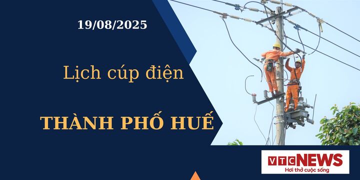 Lịch cúp điện hôm nay ngày 19/08/2025 tại Thành phố Huế