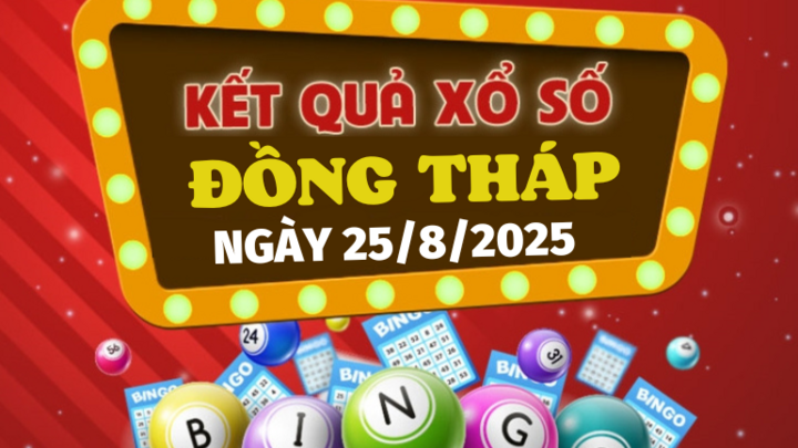 Kết quả xổ số Đồng Tháp hôm nay 25/8/2025 - XSDT 25/8