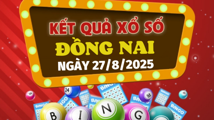 Kết quả xổ số Đồng Nai hôm nay 27/8/2025 - XSDN 27/8 