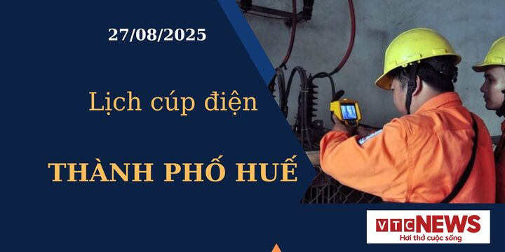 Lịch cúp điện hôm nay ngày 27/08/2025 tại Thành phố Huế