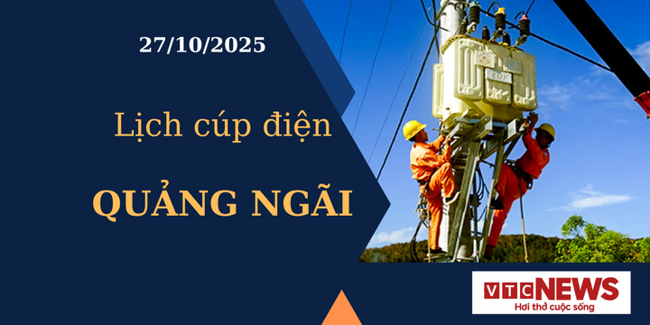 Lịch cúp điện hôm nay ngày 27/10/2025 tại Quảng Ngãi