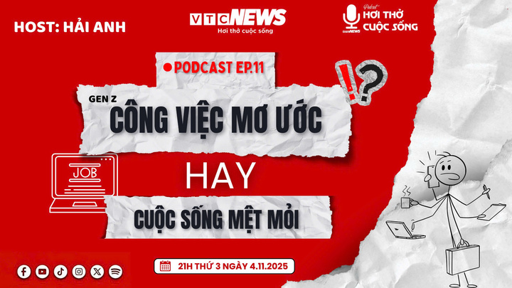 Podcast: Gen Z công việc mơ ước hay áp lực vô hình?
