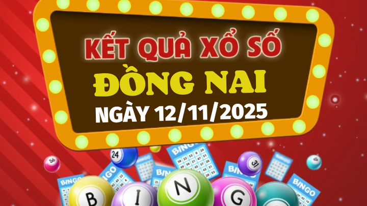 Trực tiếp kết quả xổ số Đồng Nai hôm nay 12/11/2025 - XSDN 12/11