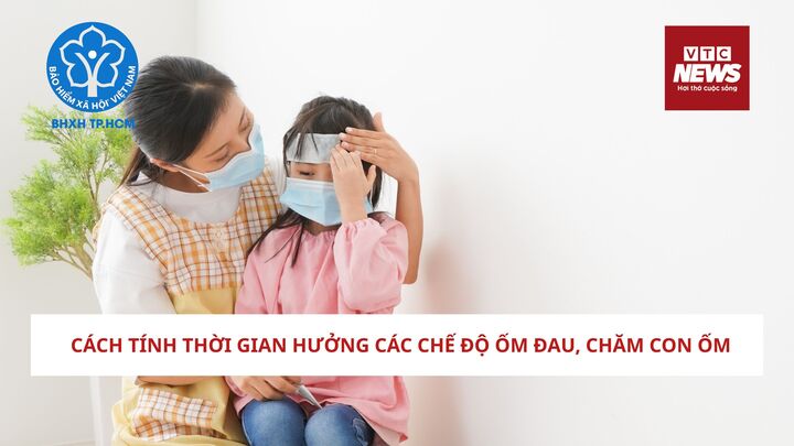 Cách tính thời gian hưởng các chế độ ốm đau, chăm con ốm