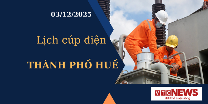 Lịch cúp điện hôm nay ngày 3/12/2025 tại Thành phố Huế
