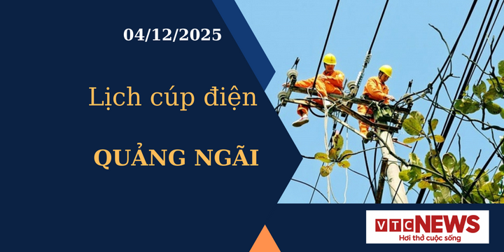 Lịch cúp điện hôm nay ngày 4/12/2025 tại Quảng Ngãi