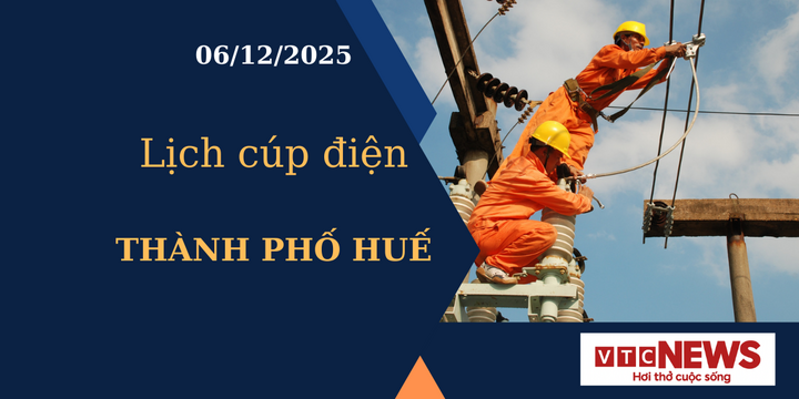 Lịch cúp điện hôm nay ngày 6/12/2025 tại Thành phố Huế