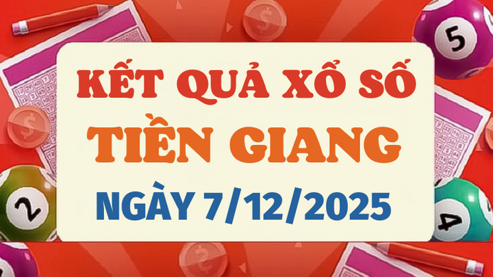 Trực tiếp kết quả xổ số Tiền Giang hôm nay 7/12/2025 - XSTG 7/12