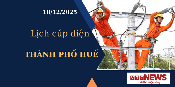 Lịch cúp điện hôm nay ngày 18/12/2025 tại Thành phố Huế