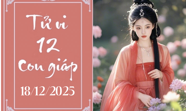 Tử vi 12 con giáp hôm nay ngày 18/12/2025: Dần giữ sức, Ngọ giữ tiền
